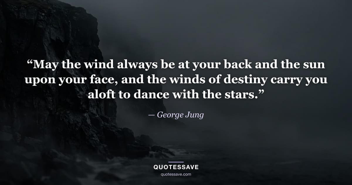 “May the wind always be at your back and the sun upon your face, and the winds of destiny carry you aloft to dance with the stars.” — George Jung