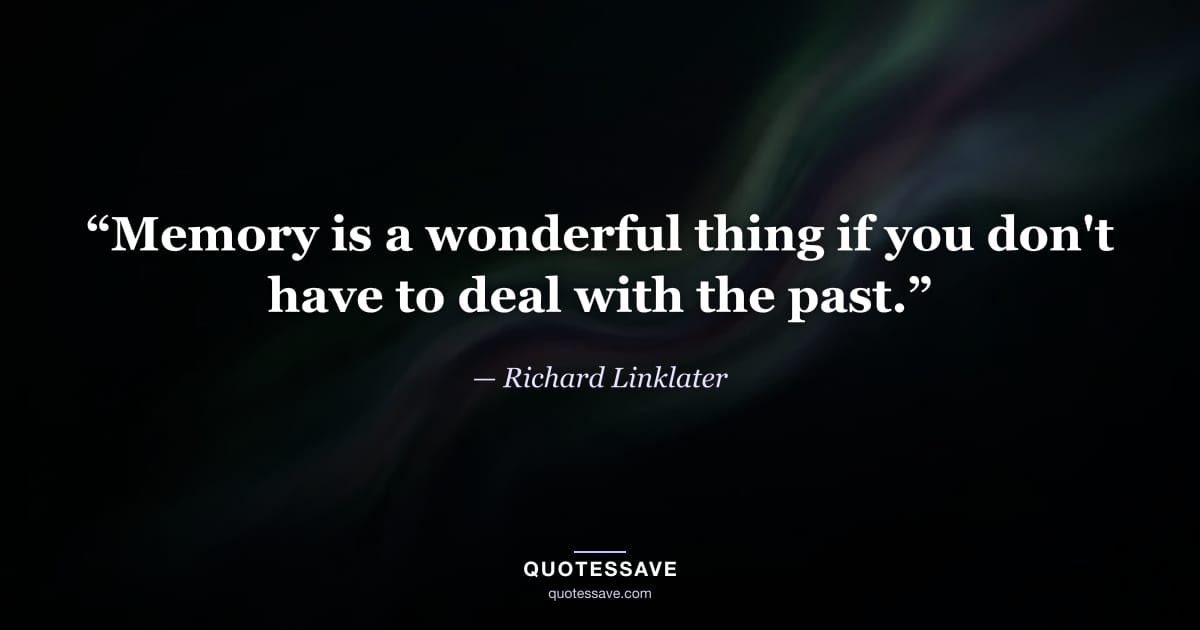 “Memory is a wonderful thing if you don't have to deal with the past.” — Richard Linklater