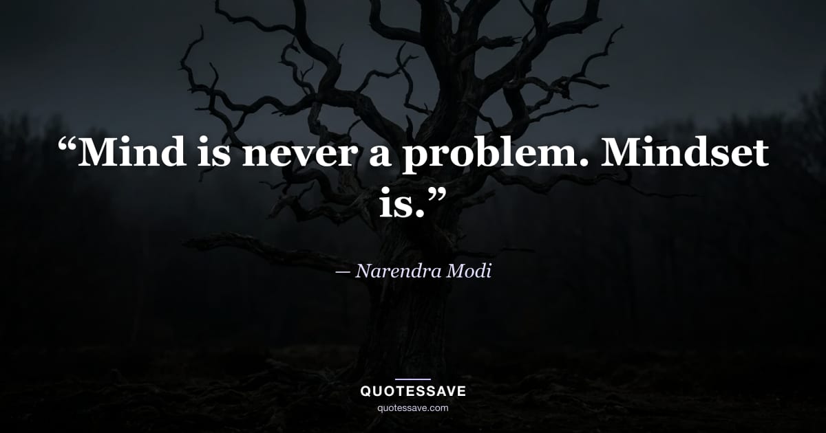 “Mind is never a problem. Mindset is.” — Narendra Modi