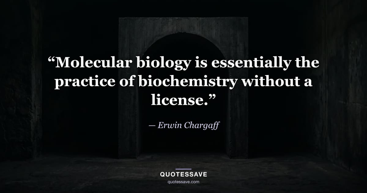 “Molecular biology is essentially the practice of biochemistry without a license.” — Erwin Chargaff