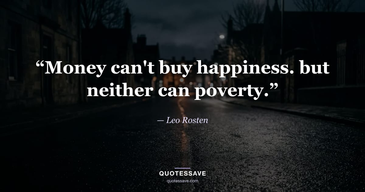“Money can't buy happiness. but neither can poverty.” — Leo Rosten