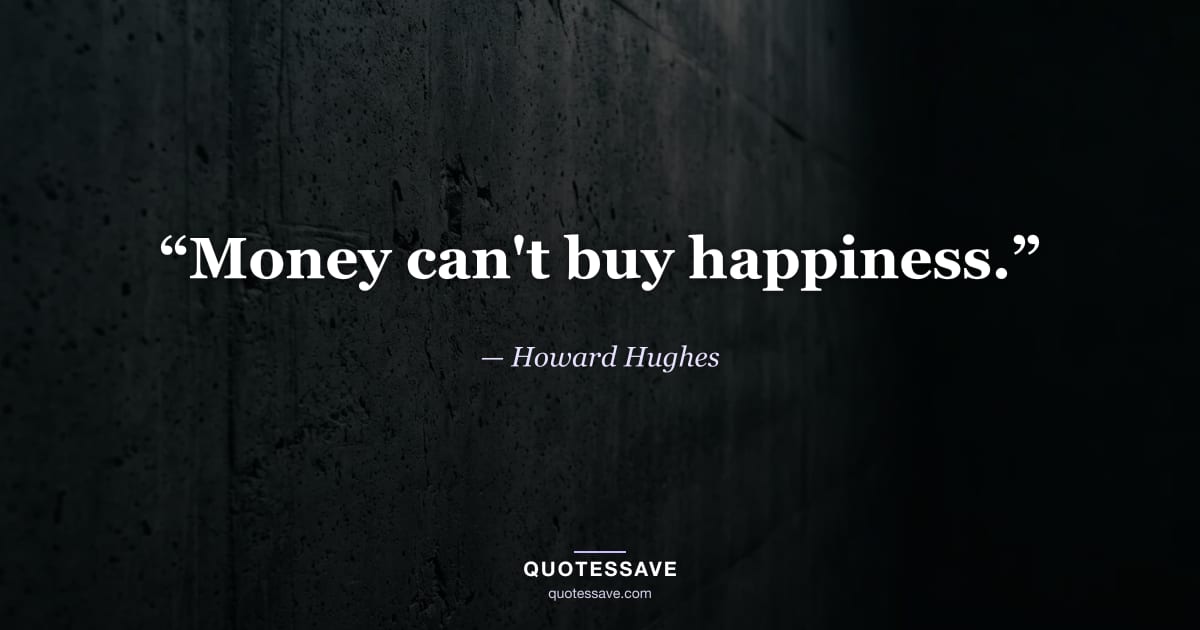 “Money can't buy happiness.” — Howard Hughes