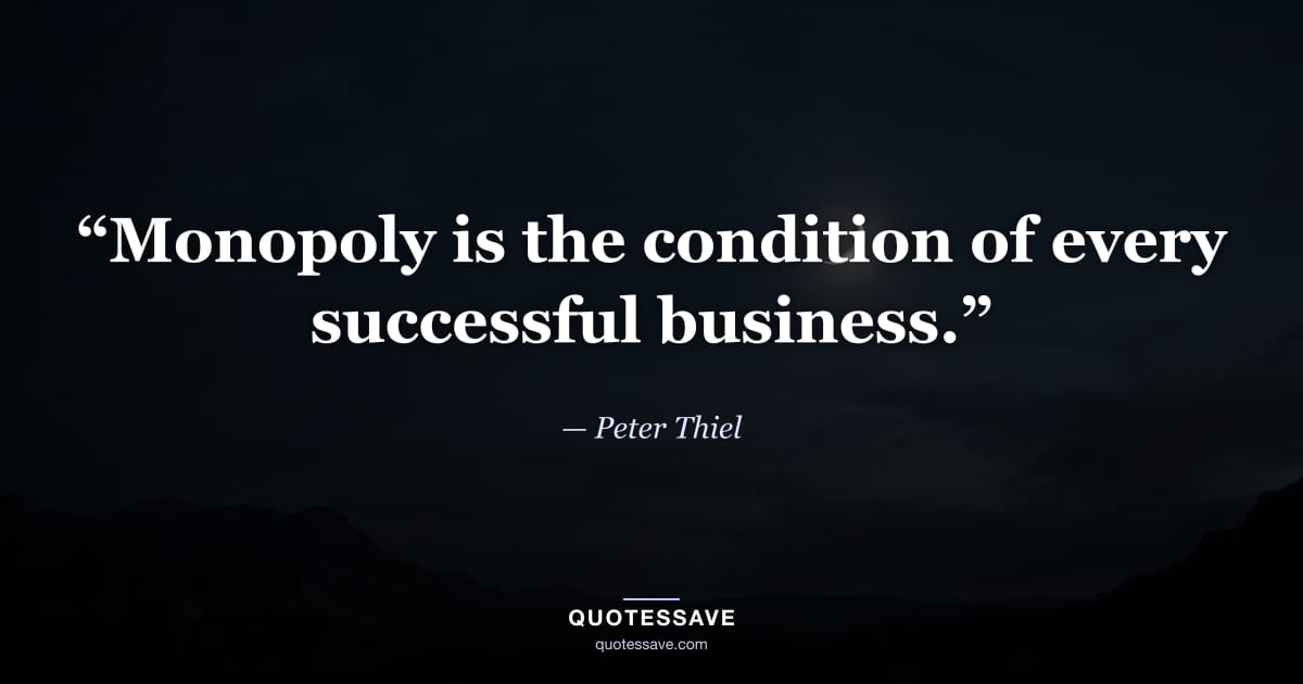“Monopoly is the condition of every successful business.” — Peter Thiel