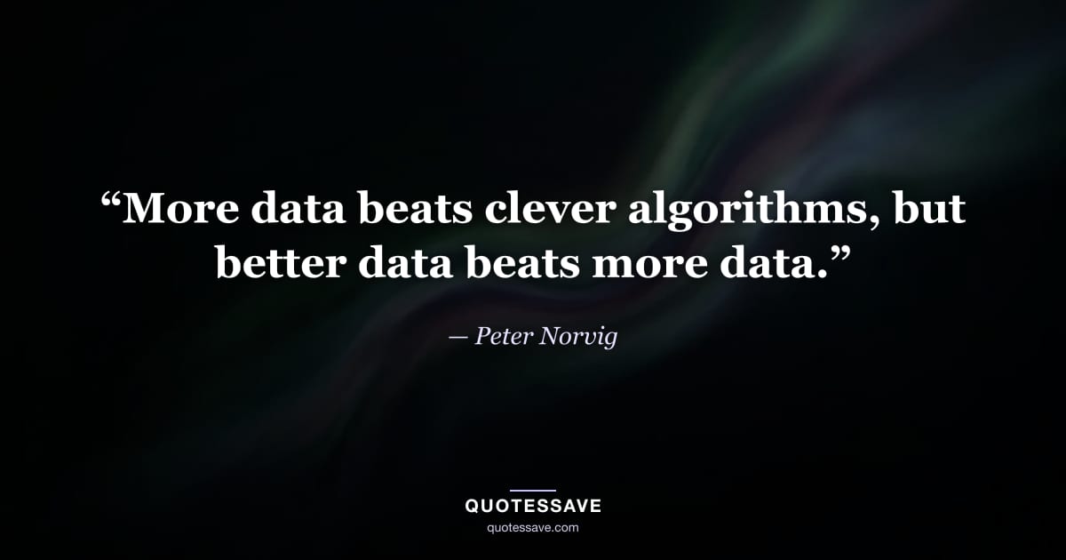 “More data beats clever algorithms, but better data beats more data.” — Peter Norvig