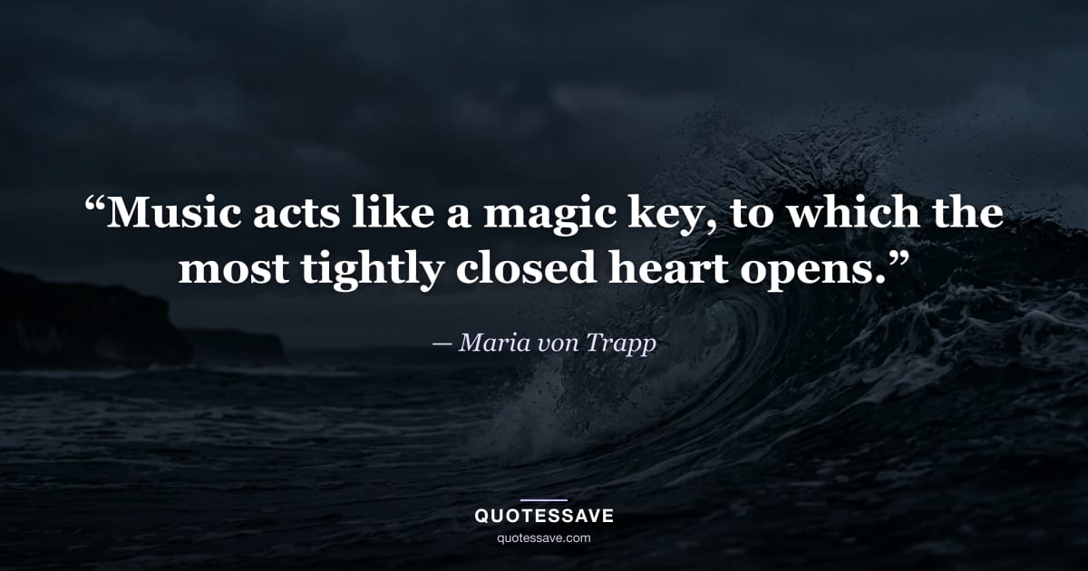 “Music acts like a magic key, to which the most tightly closed heart opens.” — Maria von Trapp
