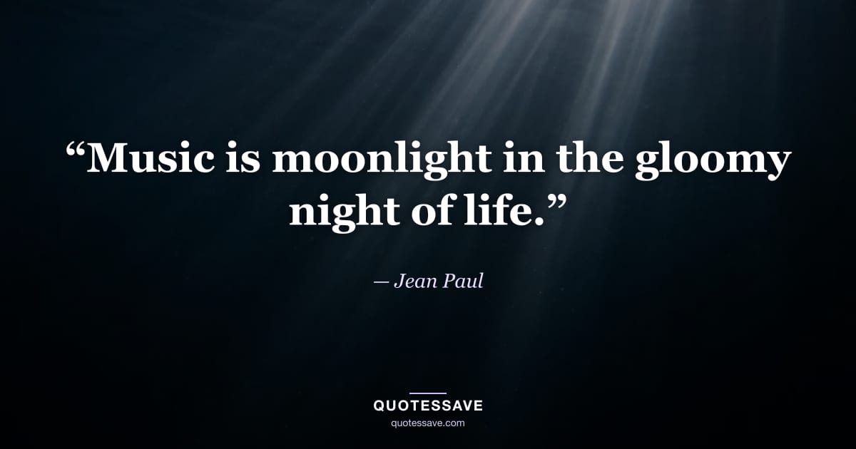 “Music is moonlight in the gloomy night of life.” — Jean Paul