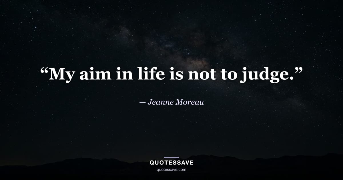 “My aim in life is not to judge.” — Jeanne Moreau