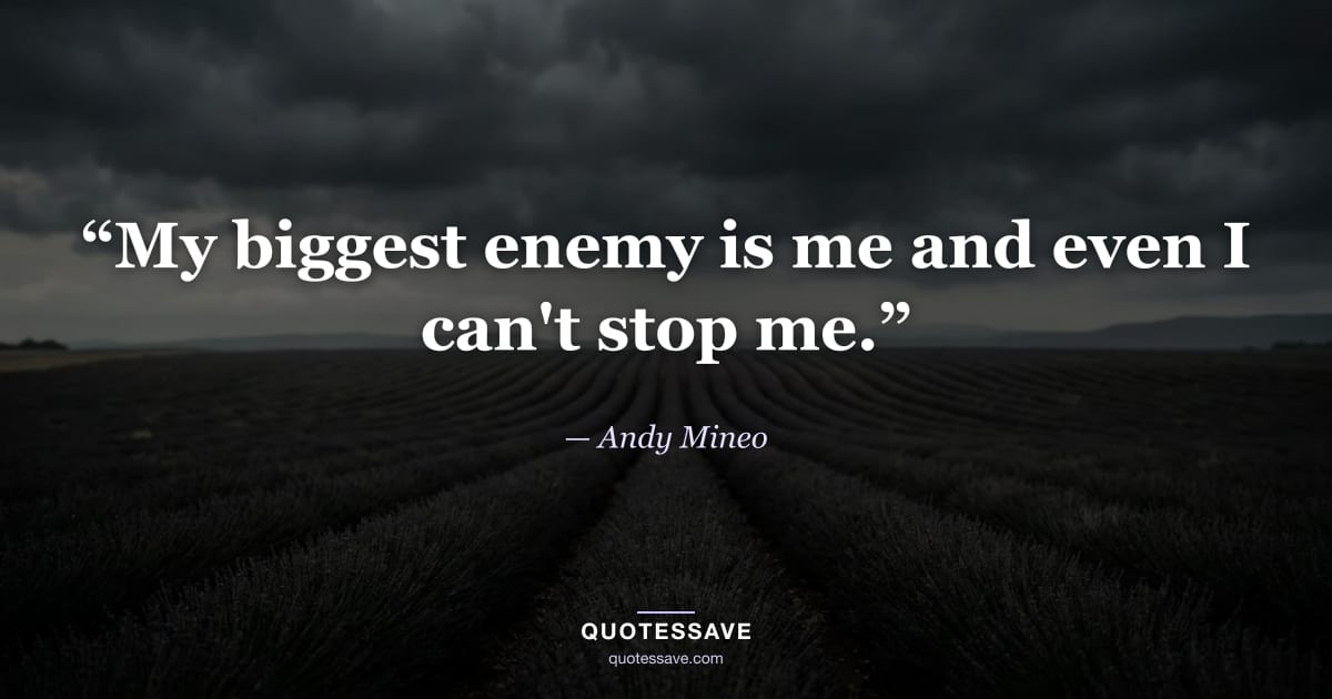 “My biggest enemy is me and even I can't stop me.” — Andy Mineo