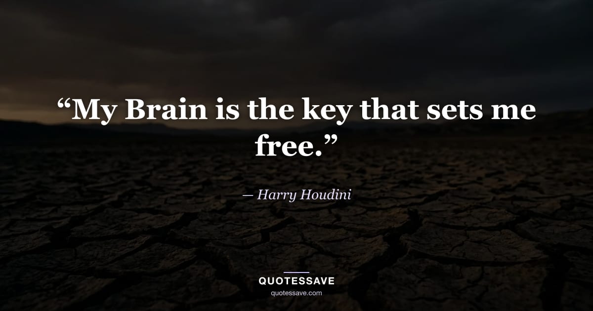 “My Brain is the key that sets me free.” — Harry Houdini