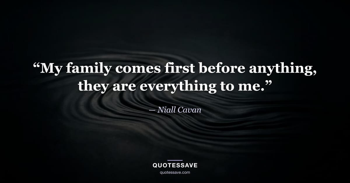 “My family comes first before anything, they are everything to me.” — Niall Cavan