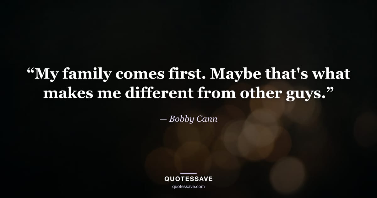 “My family comes first. Maybe that's what makes me different from other guys.” — Bobby Cann