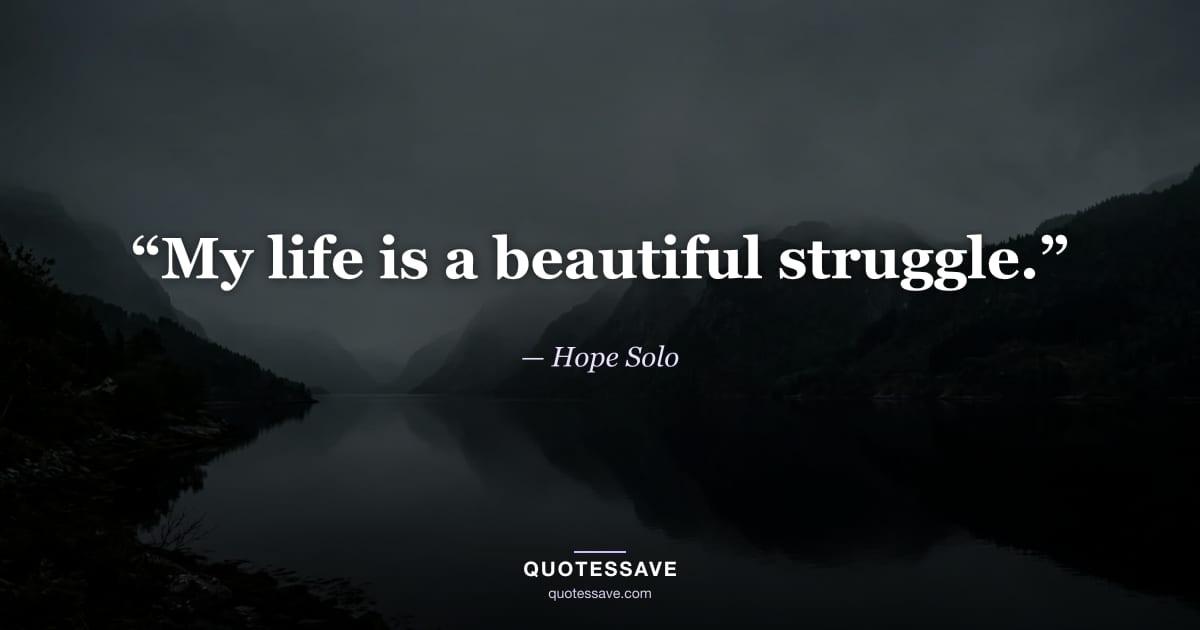 “My life is a beautiful struggle.” — Hope Solo