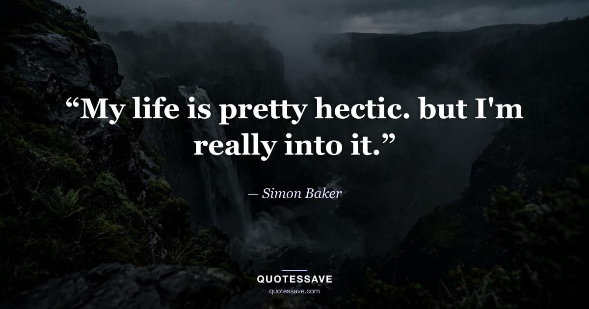 “My life is pretty hectic. but I'm really into it.” — Simon Baker