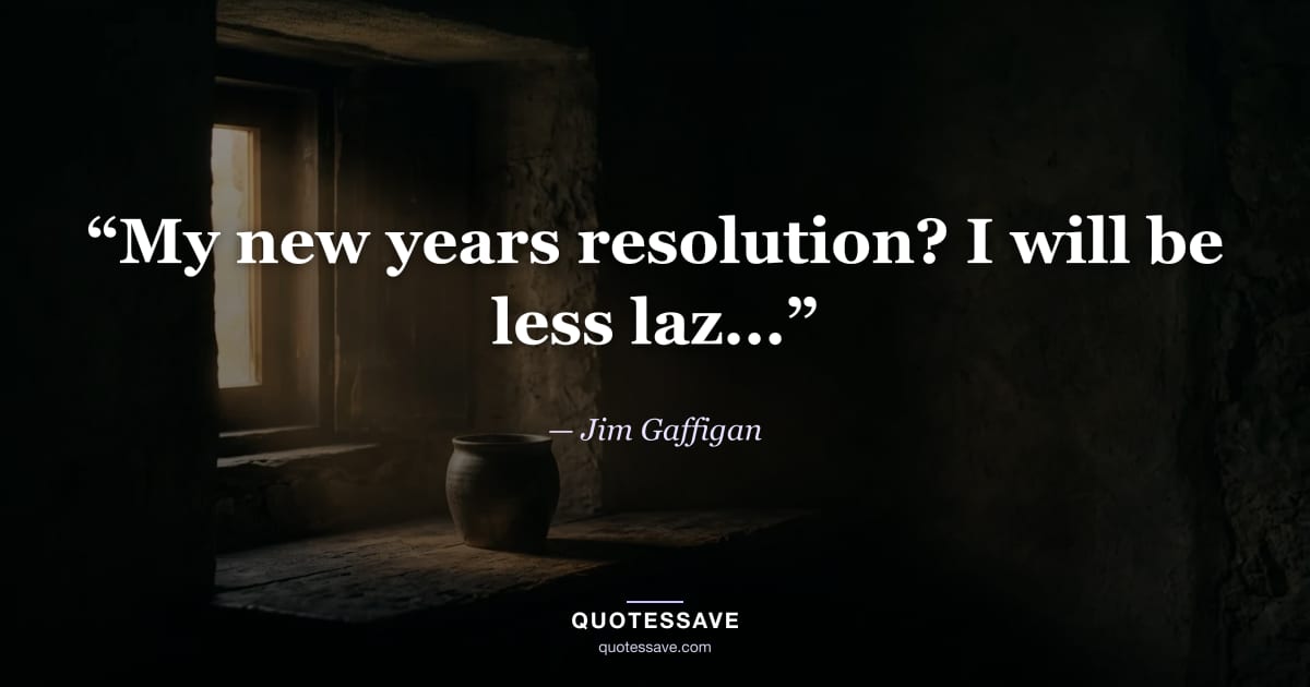 “My new years resolution? I will be less laz...” — Jim Gaffigan