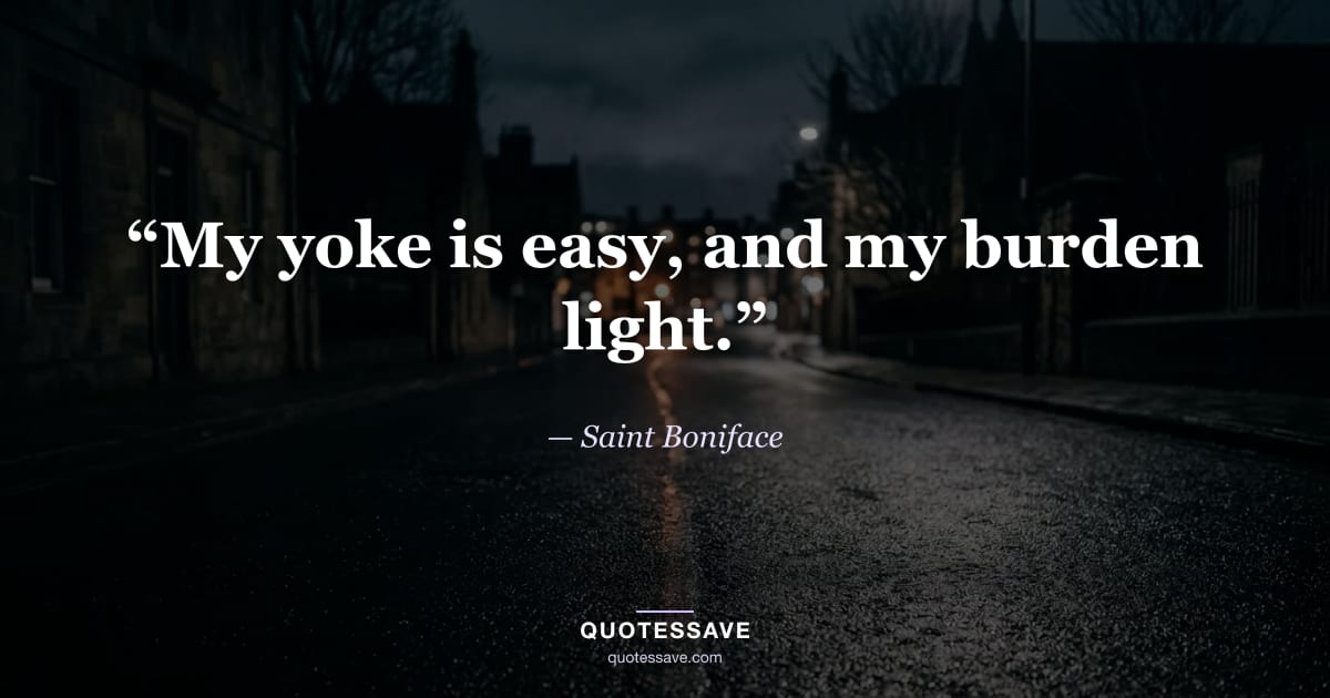 “My yoke is easy, and my burden light.” — Saint Boniface