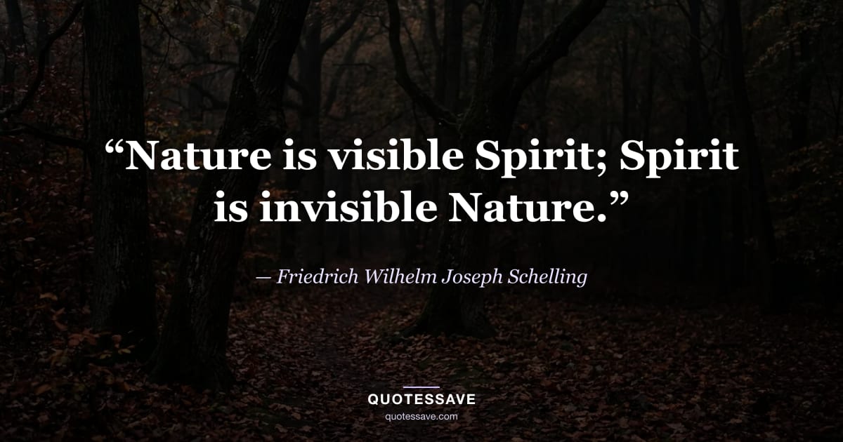 “Nature is visible Spirit; Spirit is invisible Nature.” — Friedrich Wilhelm Joseph Schelling