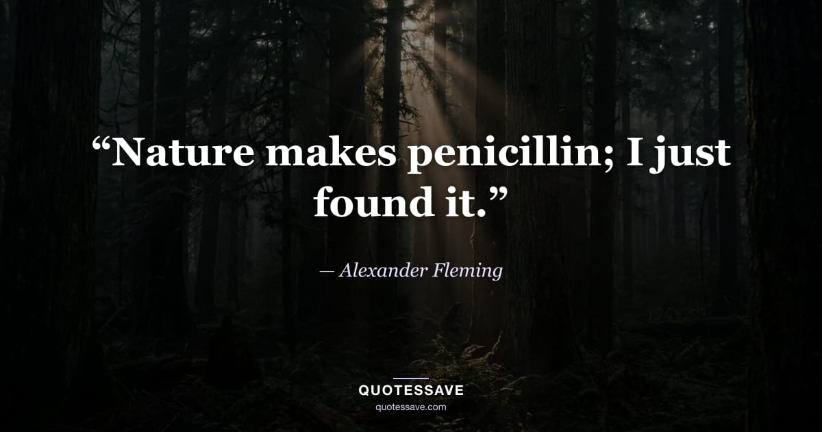 “Nature makes penicillin; I just found it.” — Alexander Fleming