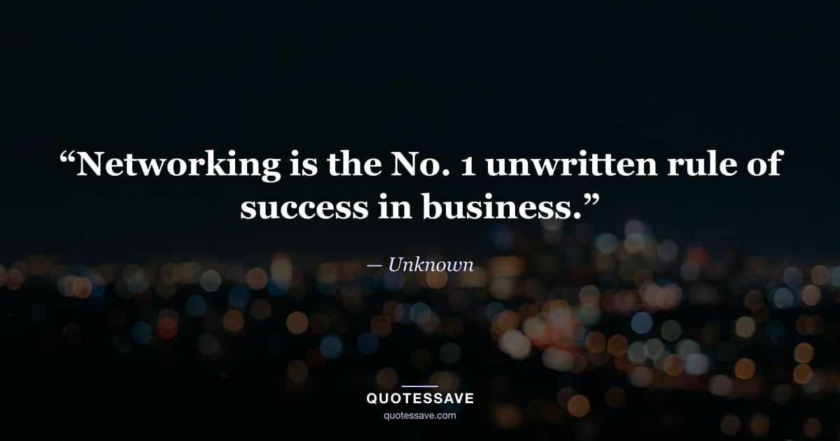 “Networking is the No. 1 unwritten rule of success in business.” — Unknown
