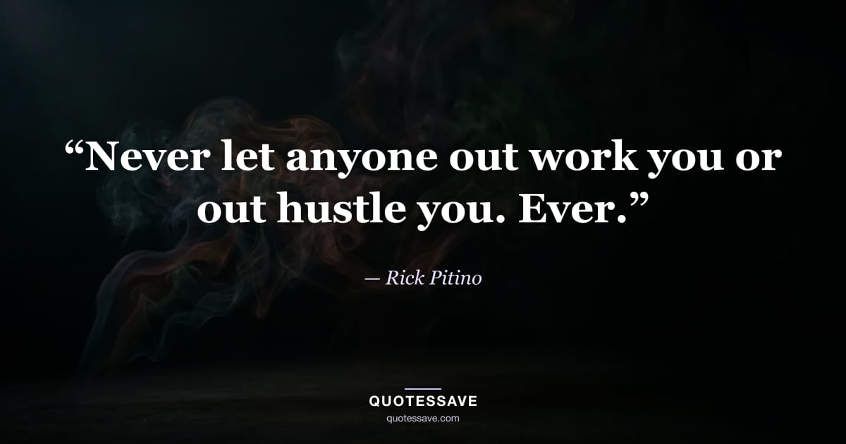 “Never let anyone out work you or out hustle you. Ever.” — Rick Pitino