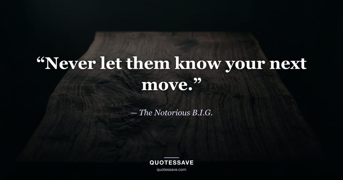 “Never let them know your next move.” — The Notorious B.I.G.