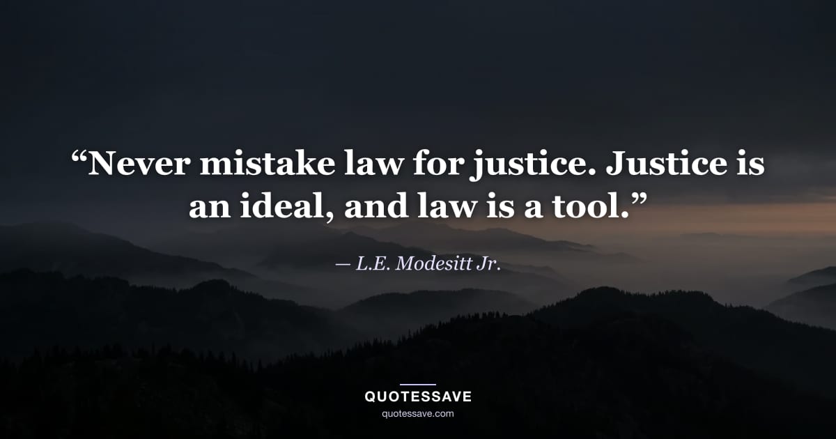 “Never mistake law for justice. Justice is an ideal, and law is a tool.” — L.E. Modesitt Jr.