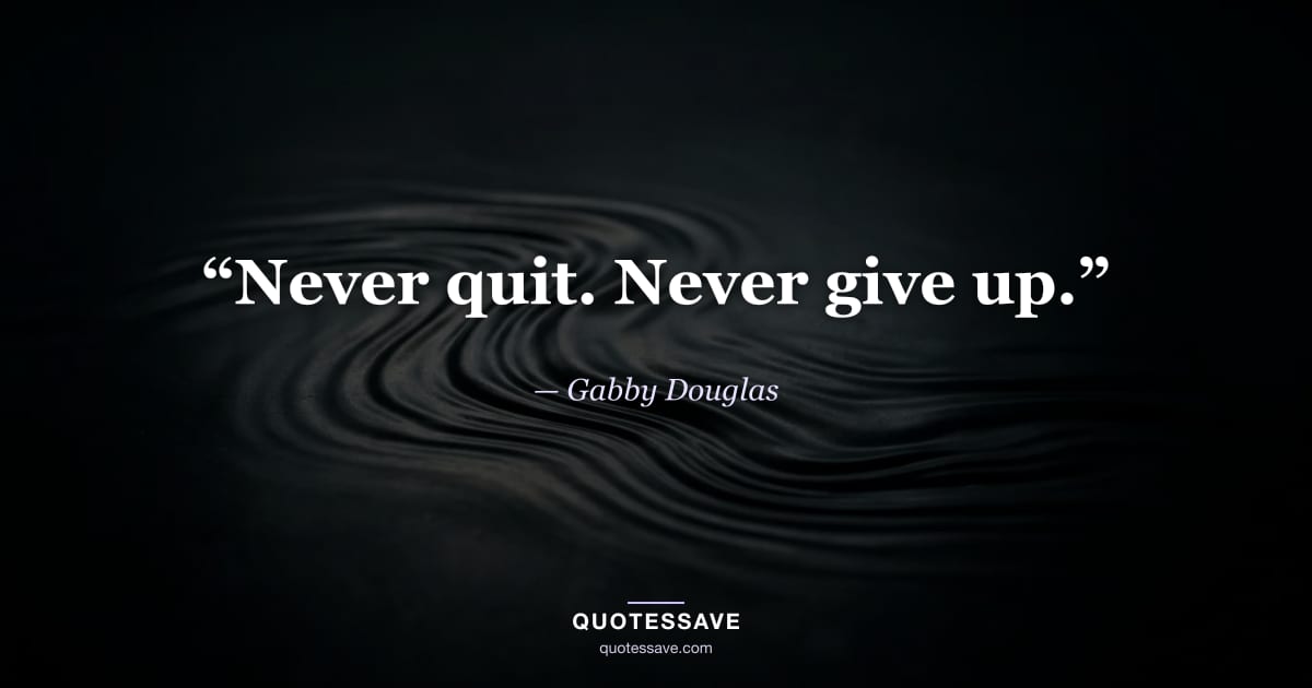 “Never quit. Never give up.” — Gabby Douglas