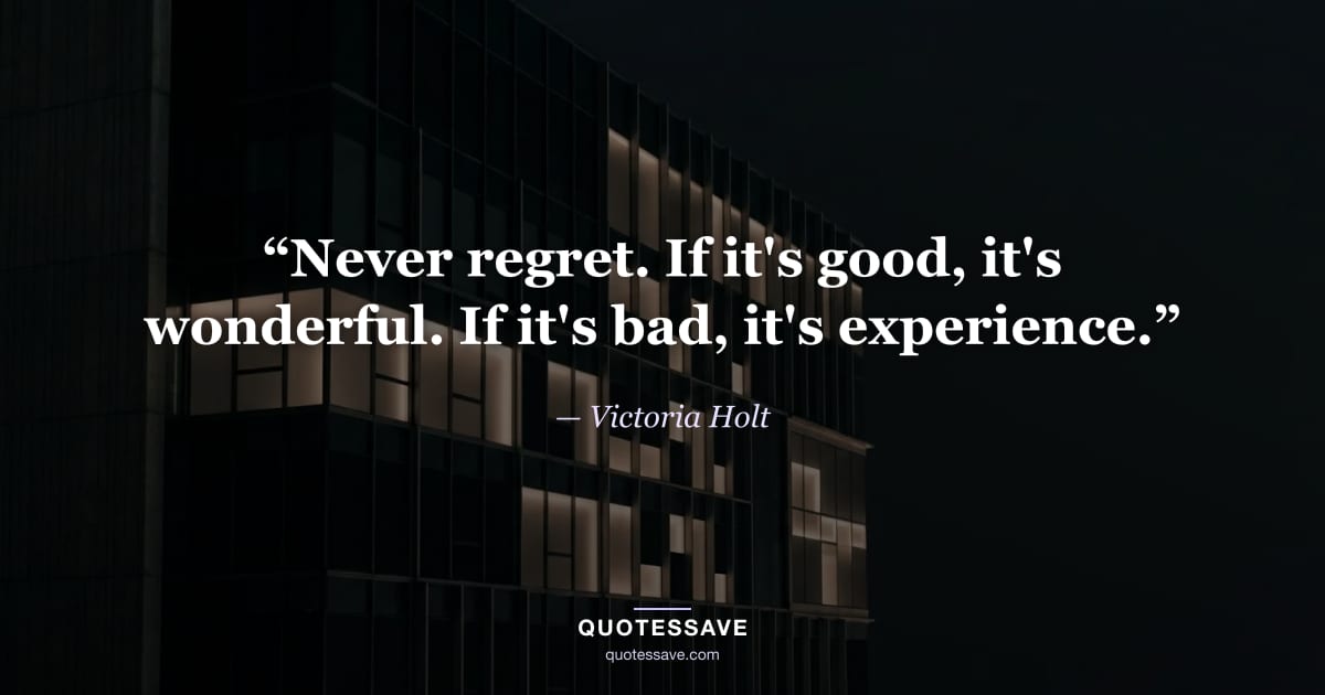 “Never regret. If it's good, it's wonderful. If it's bad, it's experience.” — Victoria Holt