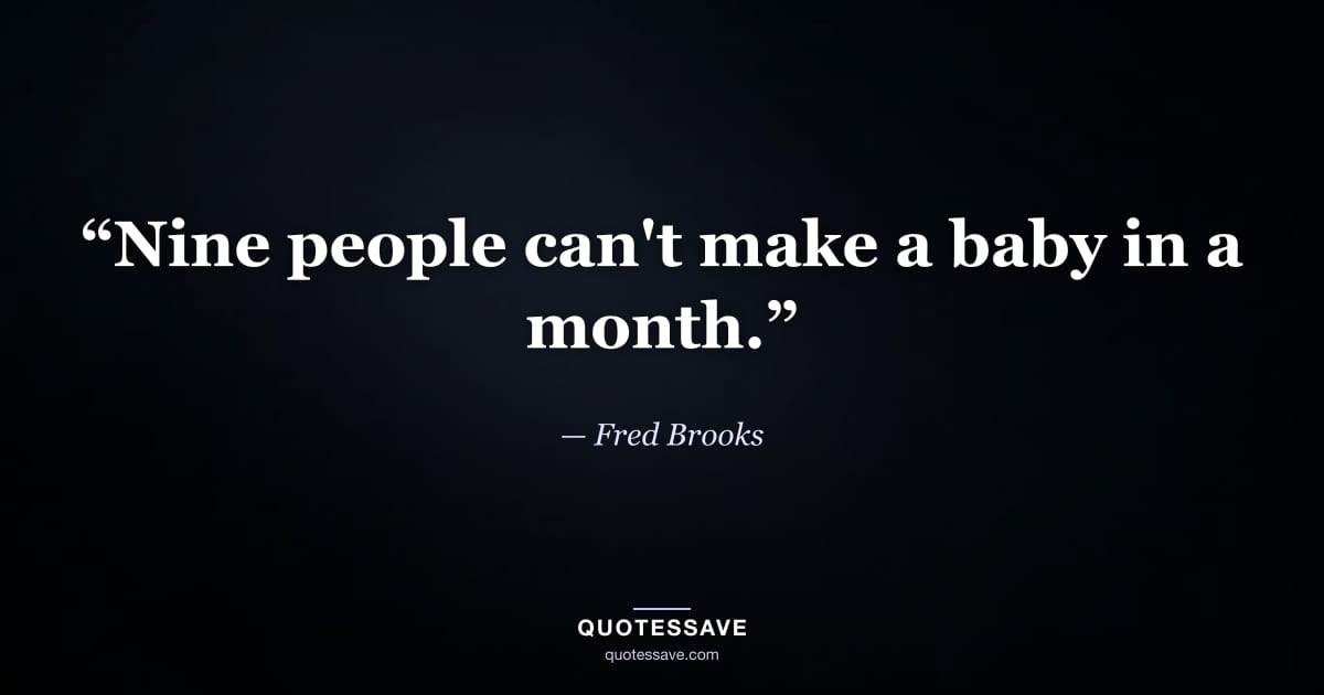“Nine people can't make a baby in a month.” — Fred Brooks