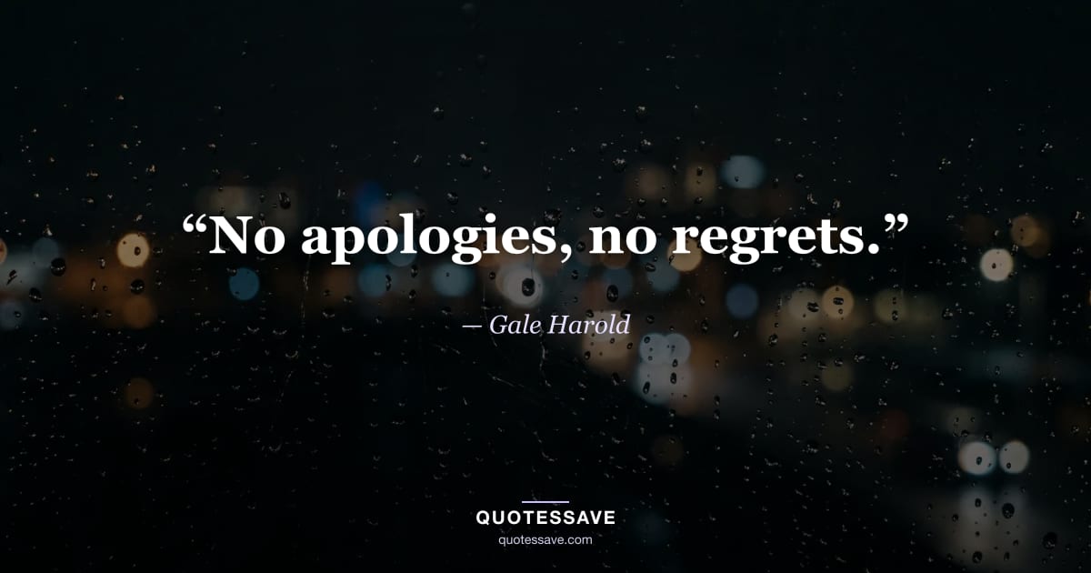 “No apologies, no regrets.” — Gale Harold