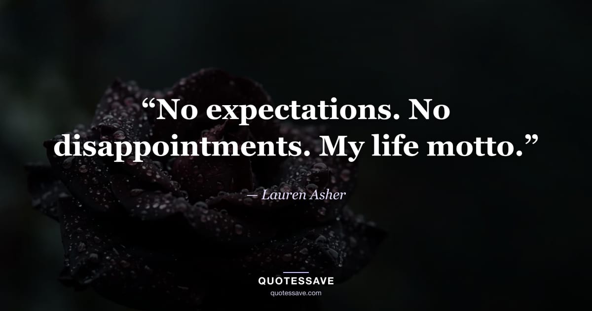 “No expectations. No disappointments. My life motto.” — Lauren Asher