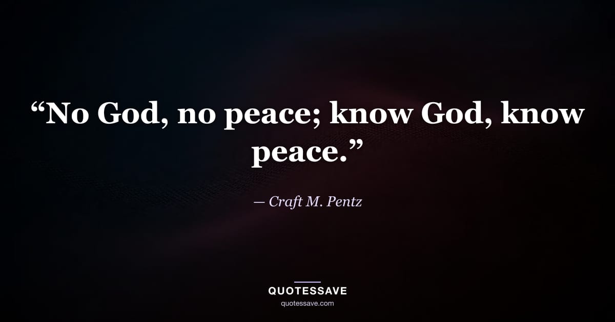 “No God, no peace; know God, know peace.” — Craft M. Pentz
