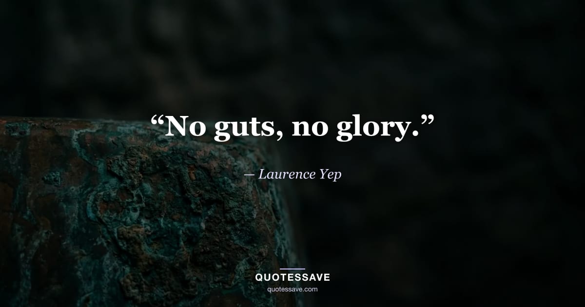 “No guts, no glory.” — Laurence Yep