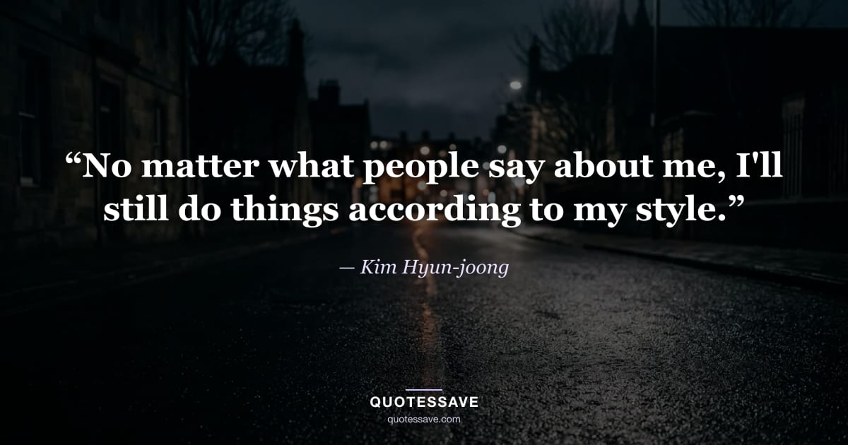 “No matter what people say about me, I'll still do things according to my style.” — Kim Hyun-joong