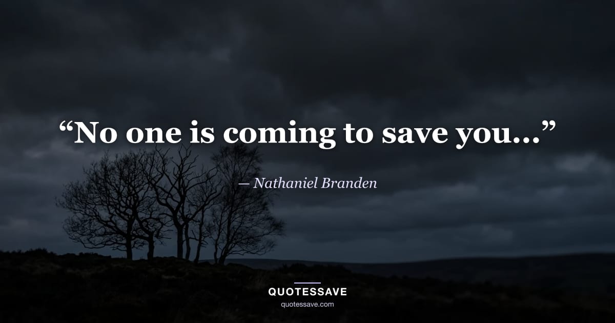 “No one is coming to save you...” — Nathaniel Branden