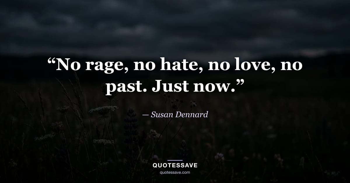 “No rage, no hate, no love, no past. Just now.” — Susan Dennard