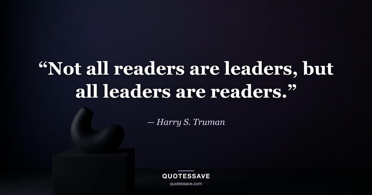 “Not all readers are leaders, but all leaders are readers.” — Harry S. Truman