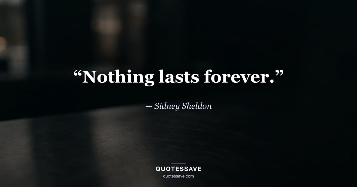 “Nothing lasts forever.” — Sidney Sheldon