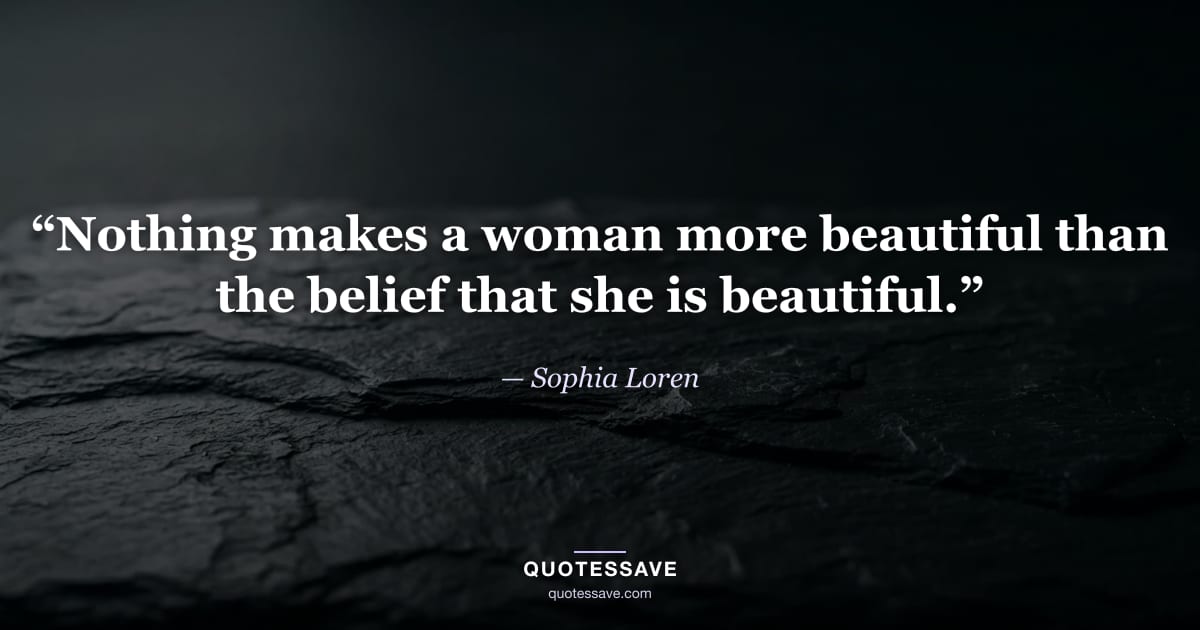 “Nothing makes a woman more beautiful than the belief that she is beautiful.” — Sophia Loren