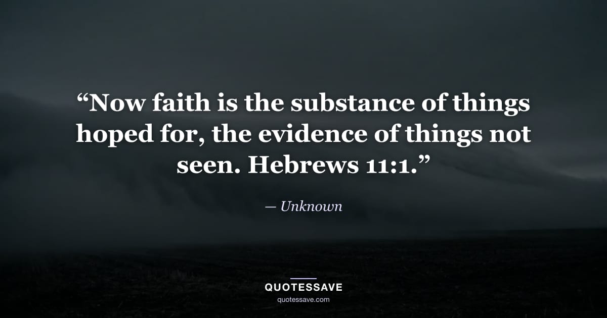 “Now faith is the substance of things hoped for, the evidence of things not seen. Hebrews 11:1.” — Unknown