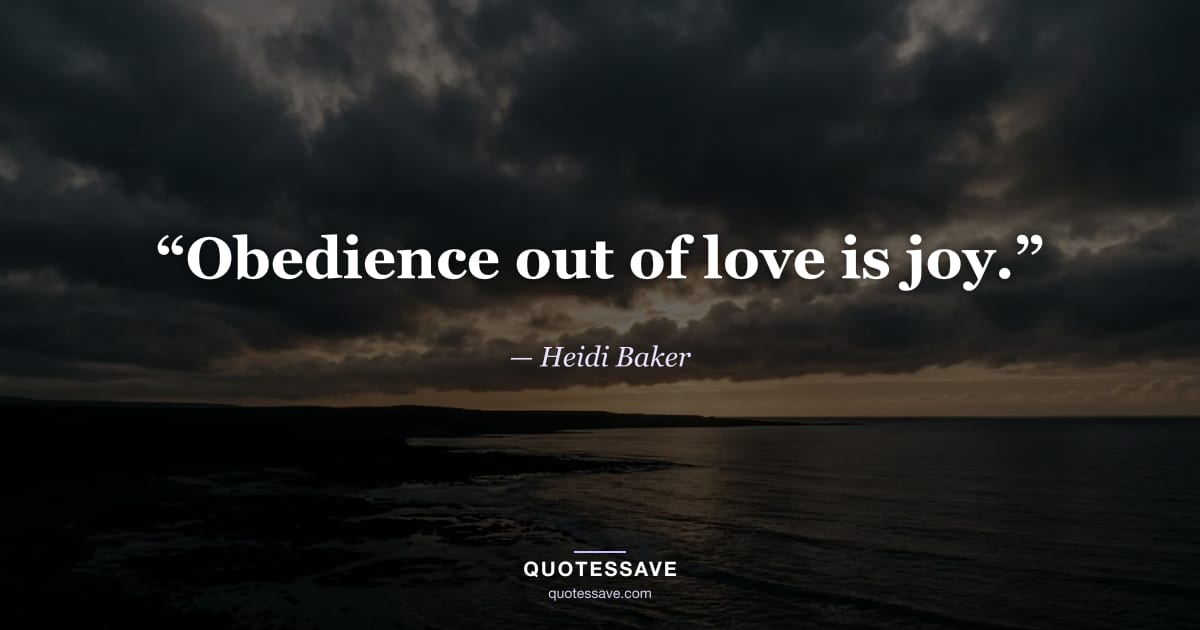 “Obedience out of love is joy.” — Heidi Baker