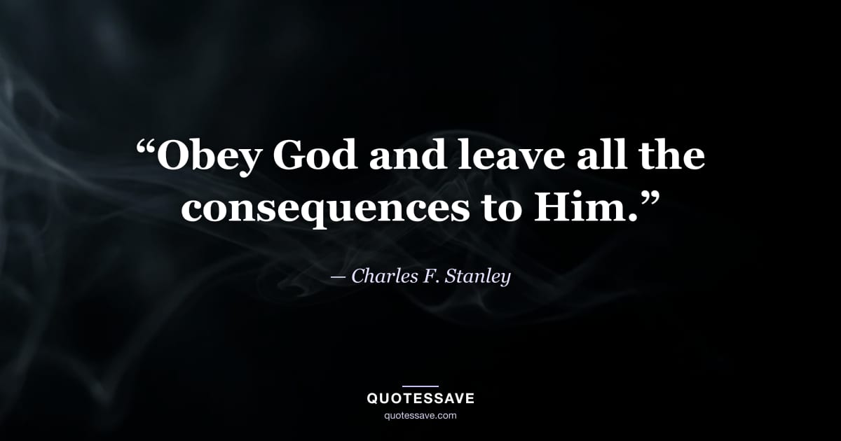 “Obey God and leave all the consequences to Him.” — Charles F. Stanley