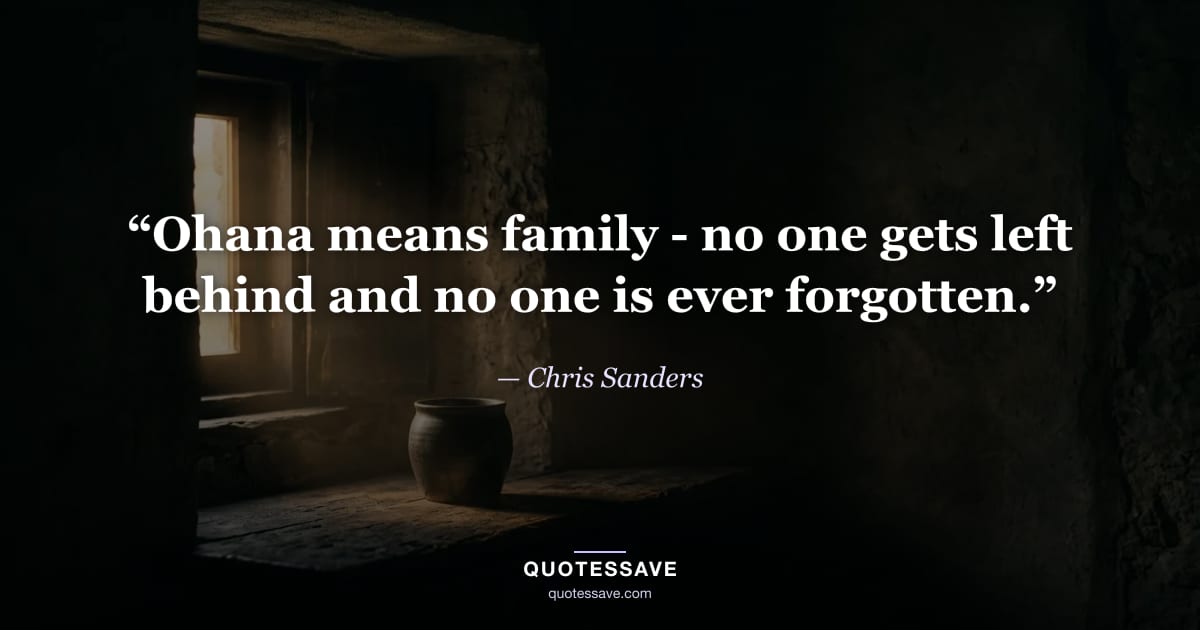 “Ohana means family - no one gets left behind and no one is ever forgotten.” — Chris Sanders