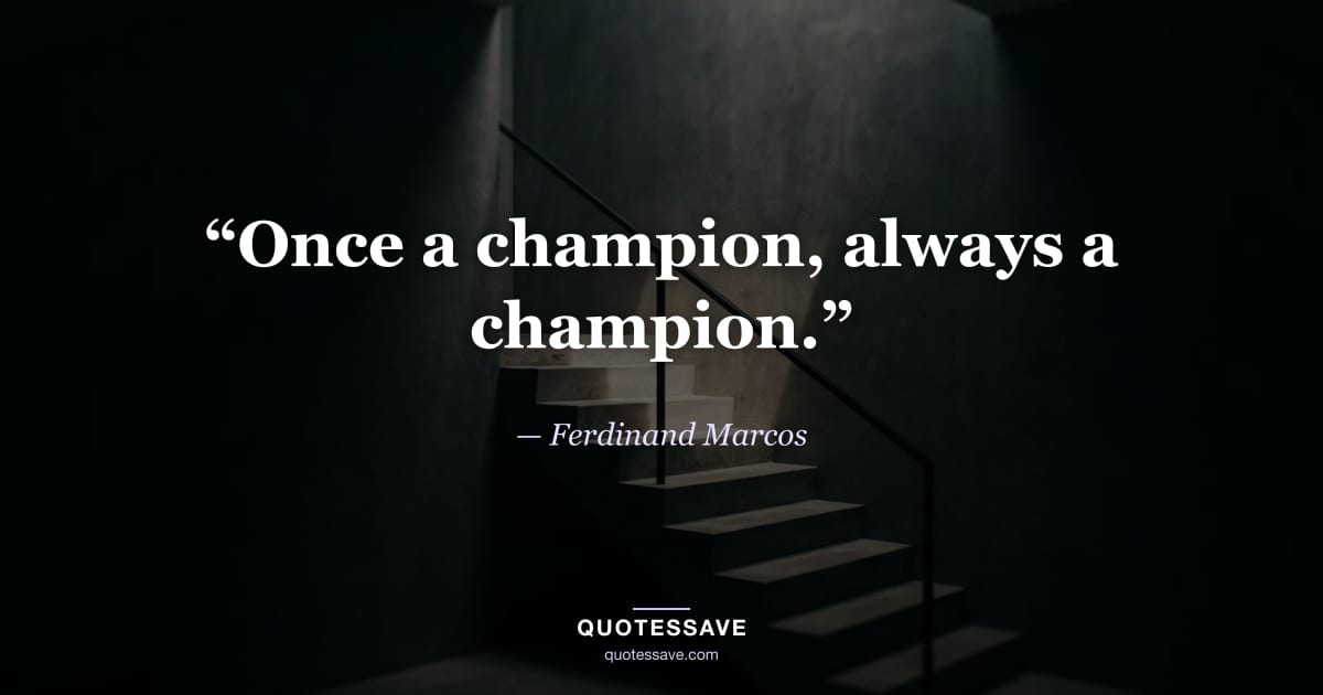 “Once a champion, always a champion.” — Ferdinand Marcos