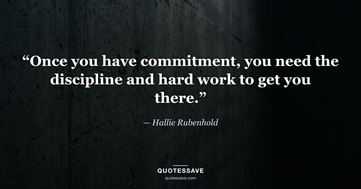 “Once you have commitment, you need the discipline and hard work to get you there.” — Hallie Rubenhold