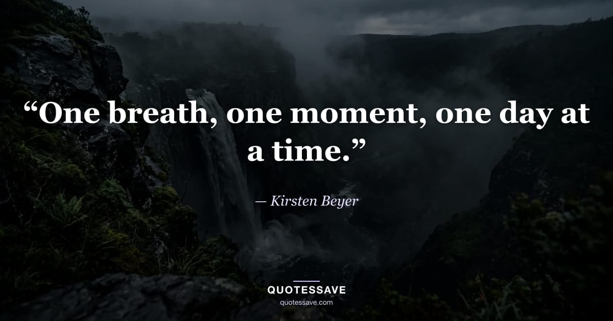 “One breath, one moment, one day at a time.” — Kirsten Beyer