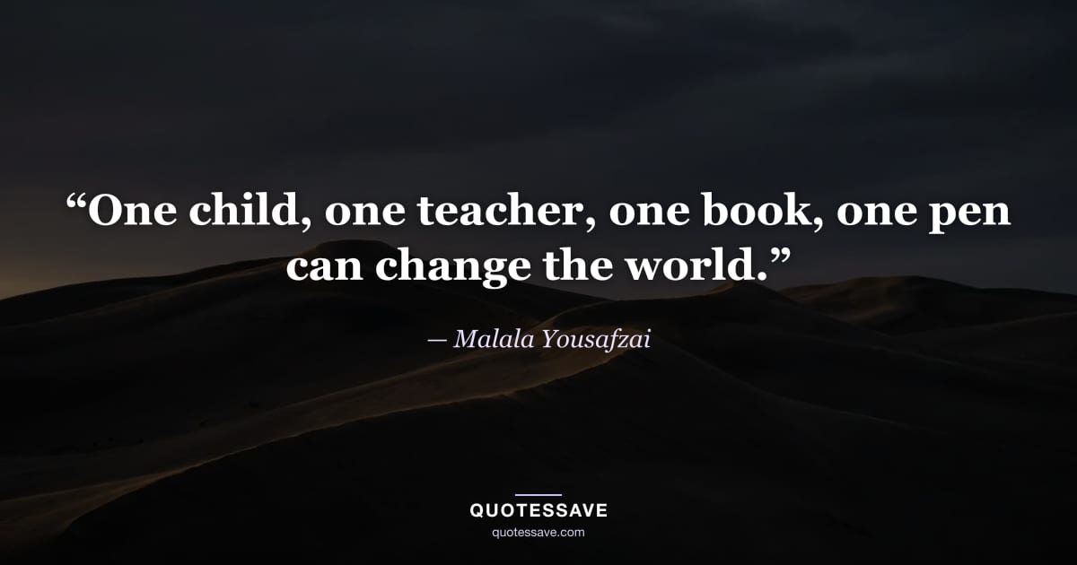 “One child, one teacher, one book, one pen can change the world.” — Malala Yousafzai