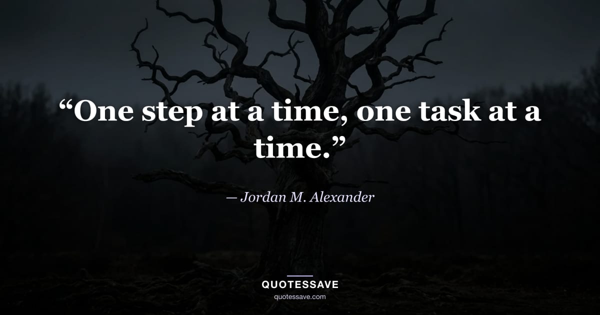 “One step at a time, one task at a time.” — Jordan M. Alexander