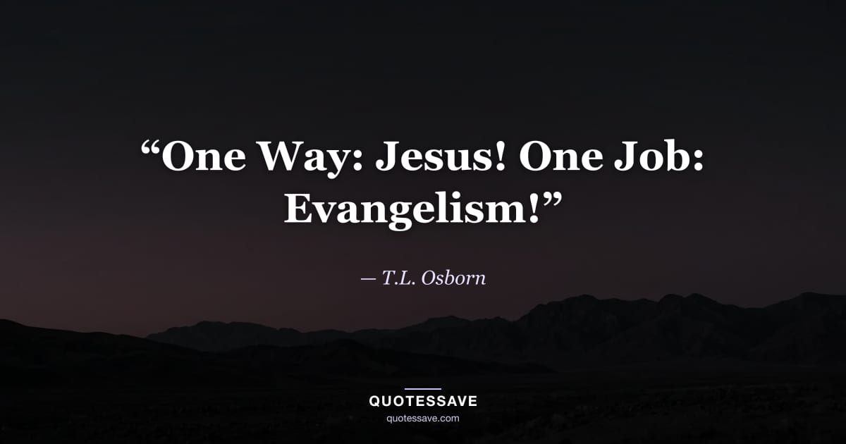 “One Way: Jesus! One Job: Evangelism!” — T.L. Osborn