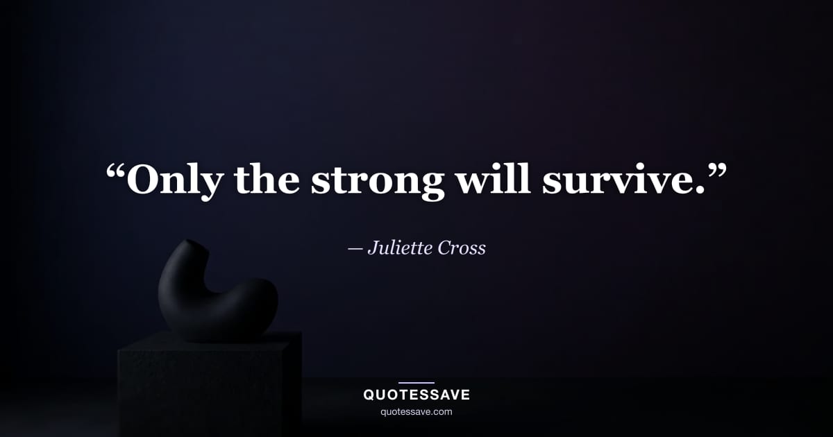 “Only the strong will survive.” — Juliette Cross