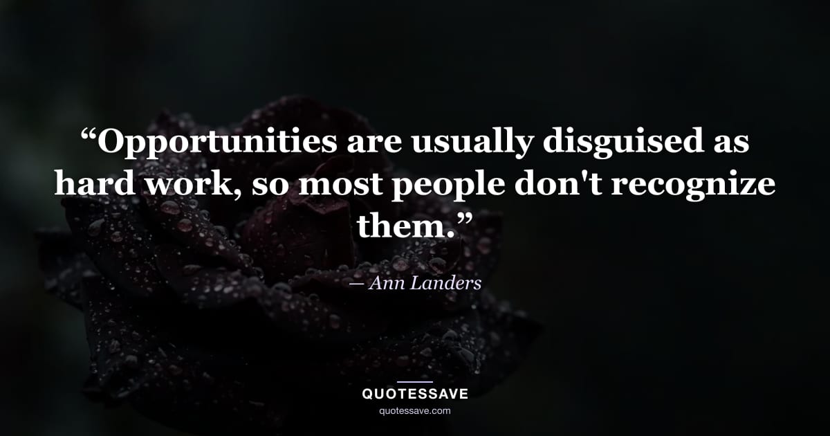 “Opportunities are usually disguised as hard work, so most people don't recognize them.” — Ann Landers